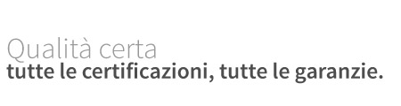 Qualità certa: tutte le certificazioni, tutte le garanzie.